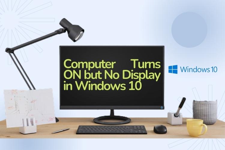 Computer Turns ON but No Display in Windows 10