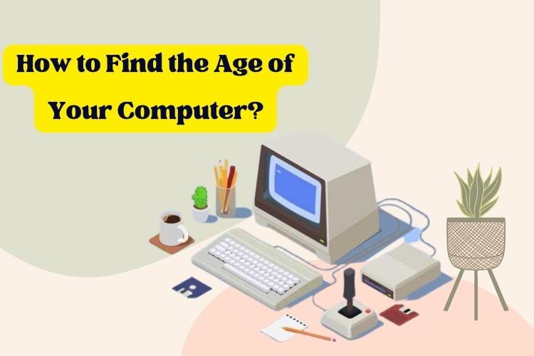 How to Find the Age of Your Computer