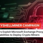 Proxyshellminer Malware Exploits Vulnerabilities For Cryptocurrency Mining